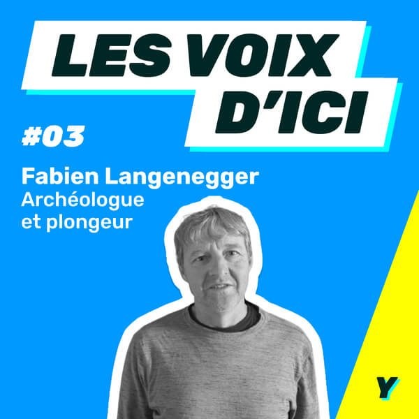 Les Voix d’ici, épisode 3 : Fabien Langenegger, archéologue et plongeur.